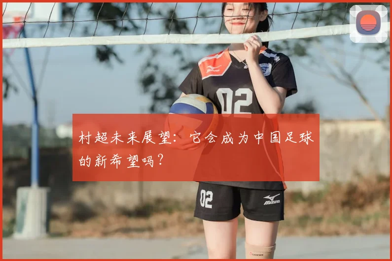 村超未来展望：它会成为中国足球的新希望吗？
