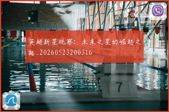 英超新星观察：未来之星的崛起之路_20260523200316