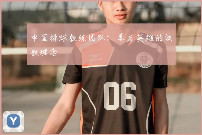 中国排球教练团队：幕后英雄的执教理念