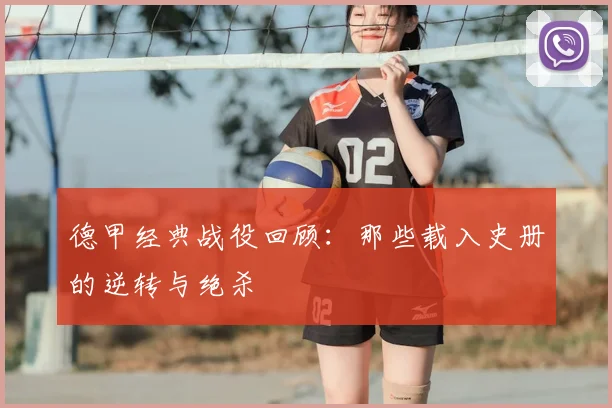 德甲经典战役回顾：那些载入史册的逆转与绝杀