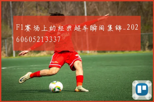 F1赛场上的经典超车瞬间集锦_20260605213337