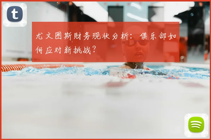 尤文图斯财务现状分析：俱乐部如何应对新挑战？