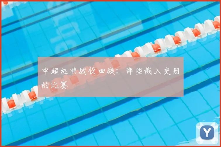 中超经典战役回顾:那些载入史册的比赛